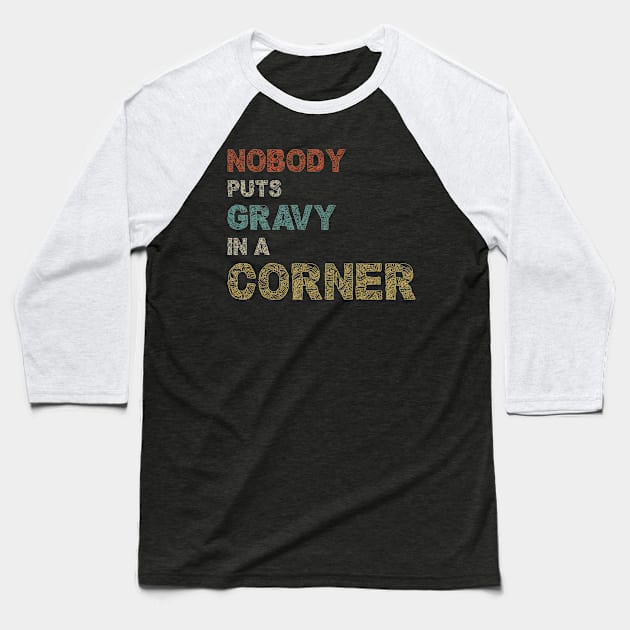 Nobody Puts Gravy In A Corner Funny Thanksgiving Baseball T-Shirt by SbeenShirts